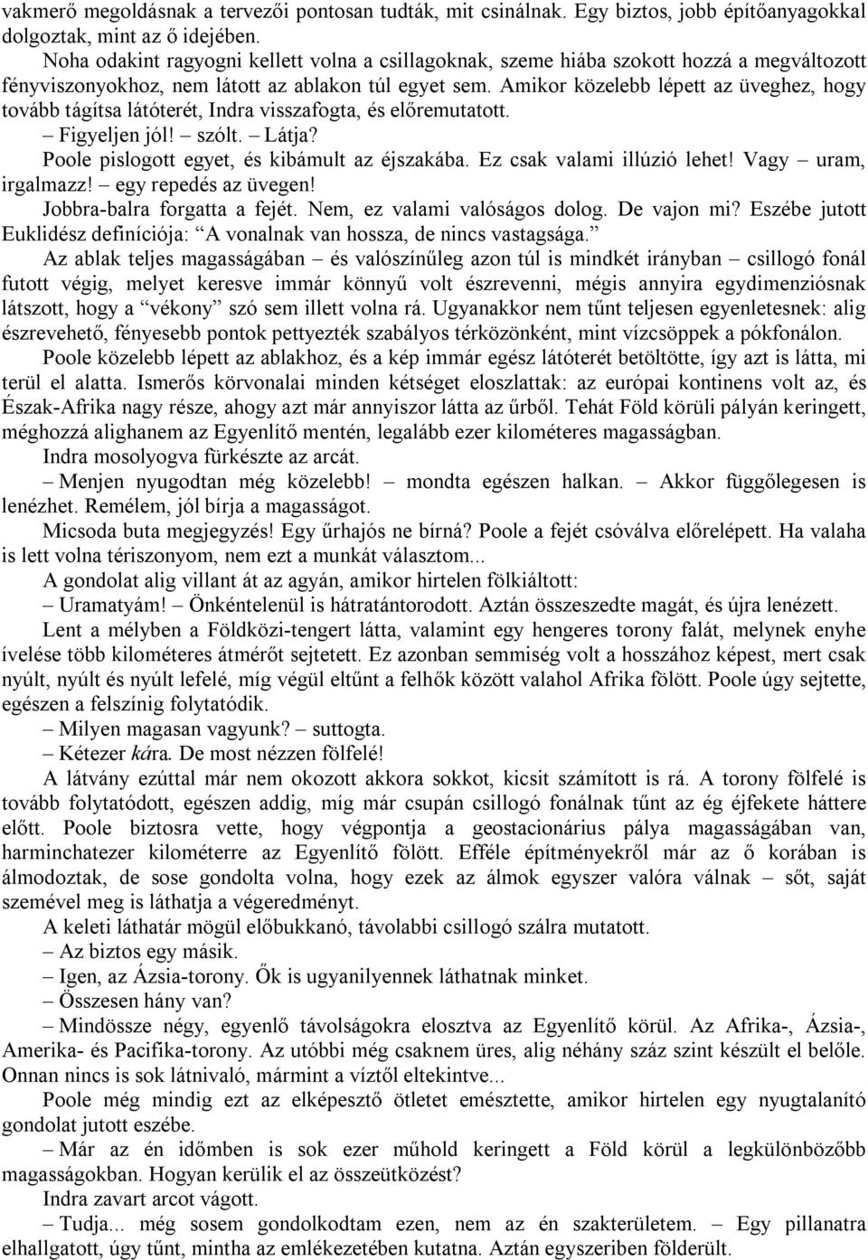 Amikor közelebb lépett az üveghez, hogy tovább tágítsa látóterét, Indra visszafogta, és előremutatott. Figyeljen jól! szólt. Látja? Poole pislogott egyet, és kibámult az éjszakába.