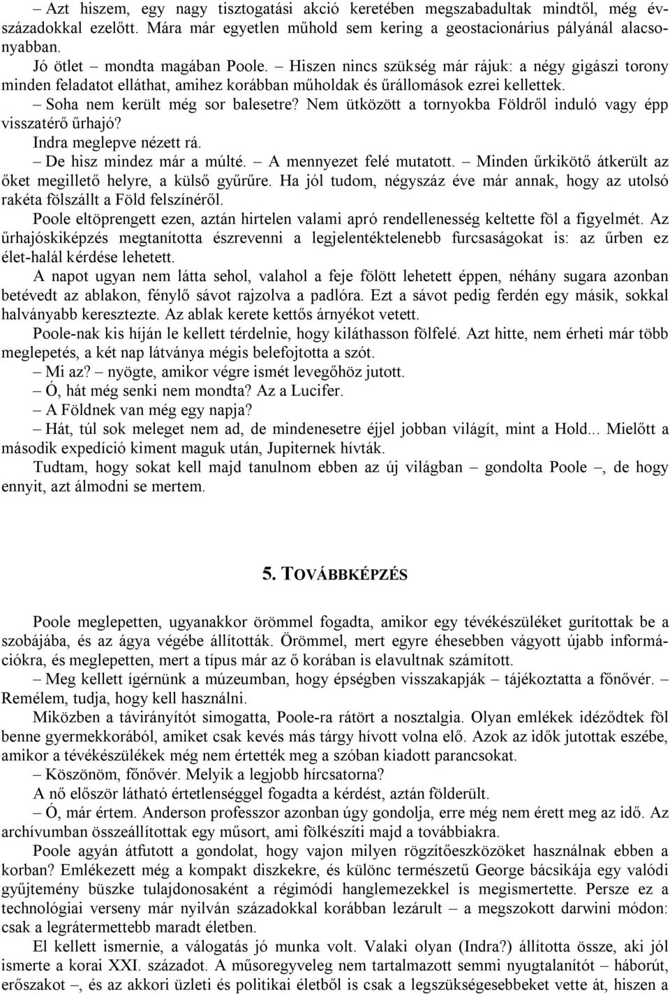 Soha nem került még sor balesetre? Nem ütközött a tornyokba Földről induló vagy épp visszatérő űrhajó? Indra meglepve nézett rá. De hisz mindez már a múlté. A mennyezet felé mutatott.