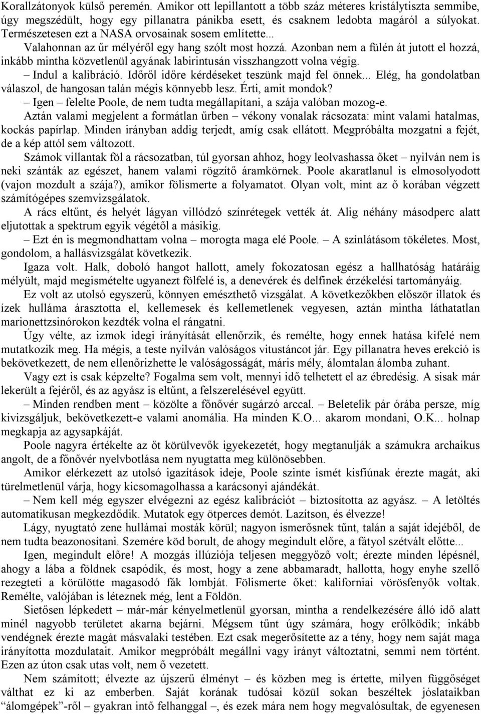 Azonban nem a fülén át jutott el hozzá, inkább mintha közvetlenül agyának labirintusán visszhangzott volna végig. Indul a kalibráció. Időről időre kérdéseket teszünk majd fel önnek.