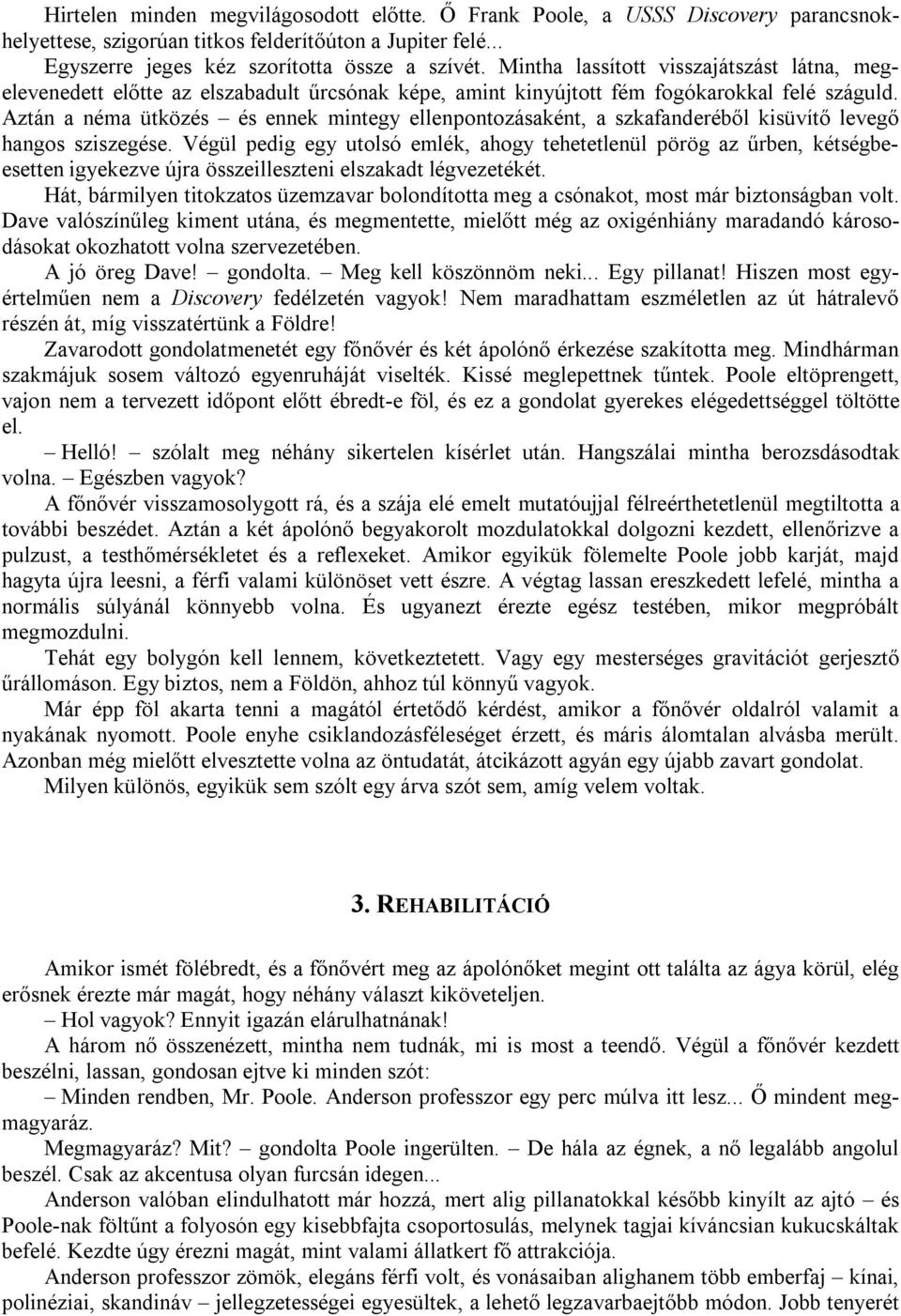 Aztán a néma ütközés és ennek mintegy ellenpontozásaként, a szkafanderéből kisüvítő levegő hangos sziszegése.