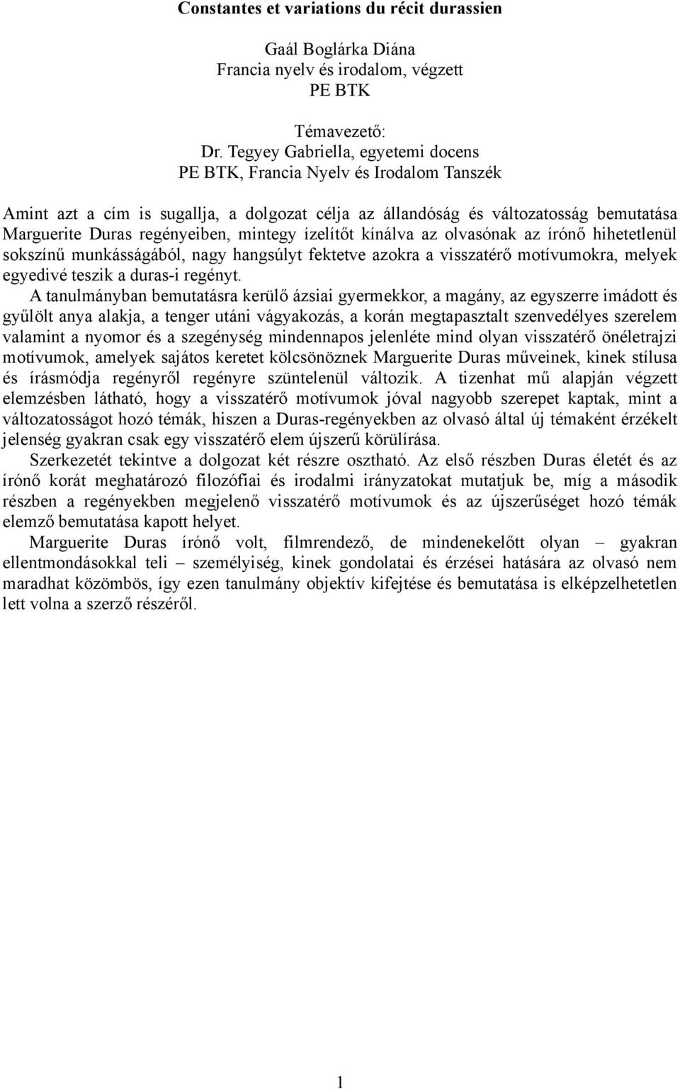 mintegy ízelítőt kínálva az olvasónak az írónő hihetetlenül sokszínű munkásságából, nagy hangsúlyt fektetve azokra a visszatérő motívumokra, melyek egyedivé teszik a duras-i regényt.