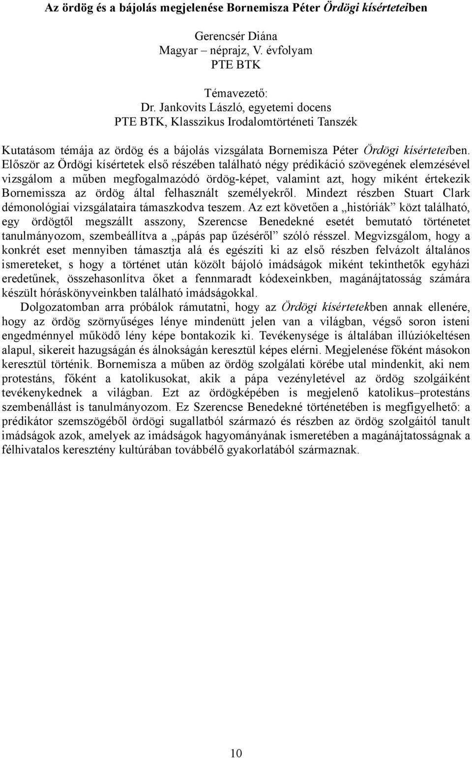 Először az Ördögi kísértetek első részében található négy prédikáció szövegének elemzésével vizsgálom a műben megfogalmazódó ördög-képet, valamint azt, hogy miként értekezik Bornemissza az ördög