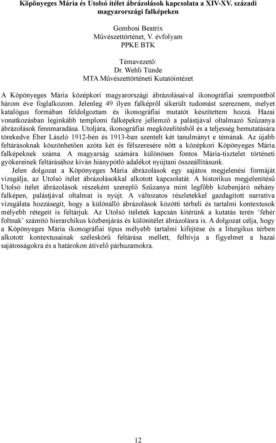 Jelenleg 49 ilyen falképről sikerült tudomást szereznem, melyet katalógus formában feldolgoztam és ikonográfiai mutatót készítettem hozzá.