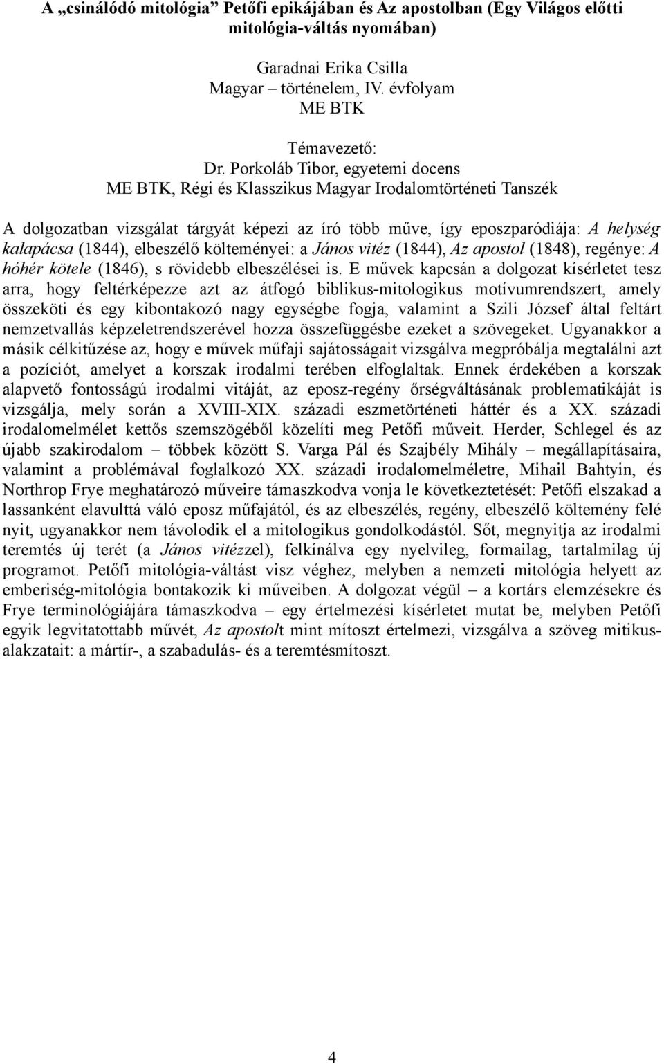 elbeszélő költeményei: a János vitéz (1844), Az apostol (1848), regénye: A hóhér kötele (1846), s rövidebb elbeszélései is.