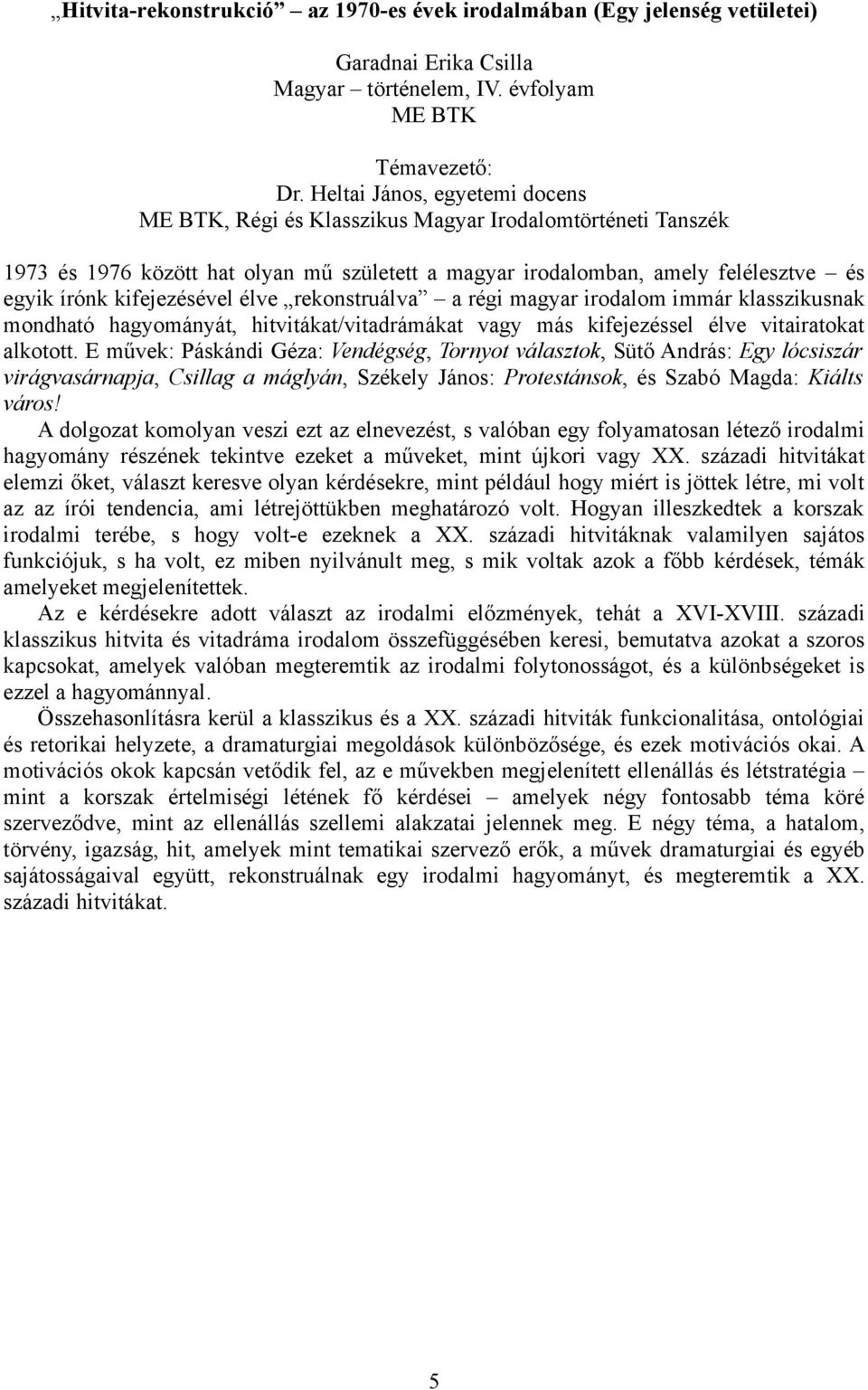 kifejezésével élve rekonstruálva a régi magyar irodalom immár klasszikusnak mondható hagyományát, hitvitákat/vitadrámákat vagy más kifejezéssel élve vitairatokat alkotott.