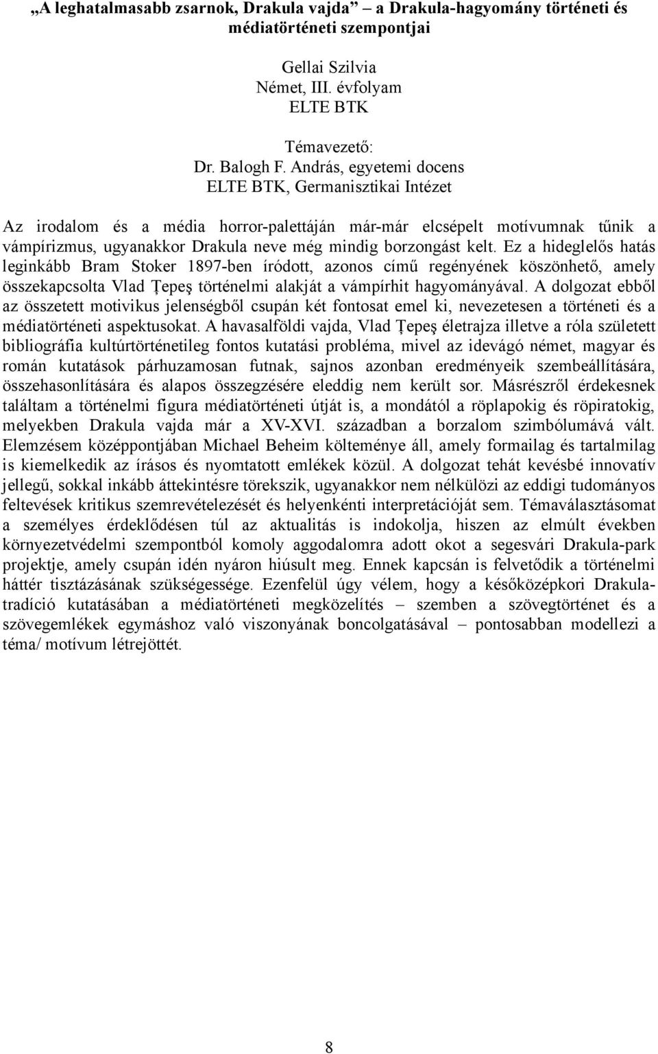 Ez a hideglelős hatás leginkább Bram Stoker 1897-ben íródott, azonos című regényének köszönhető, amely összekapcsolta Vlad Ţepeş történelmi alakját a vámpírhit hagyományával.