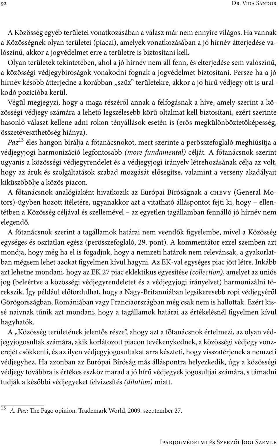 Olyan területek tekintetében, ahol a jó hírnév nem áll fenn, és elterjedése sem valószínű, a közösségi védjegybíróságok vonakodni fognak a jogvédelmet biztosítani.