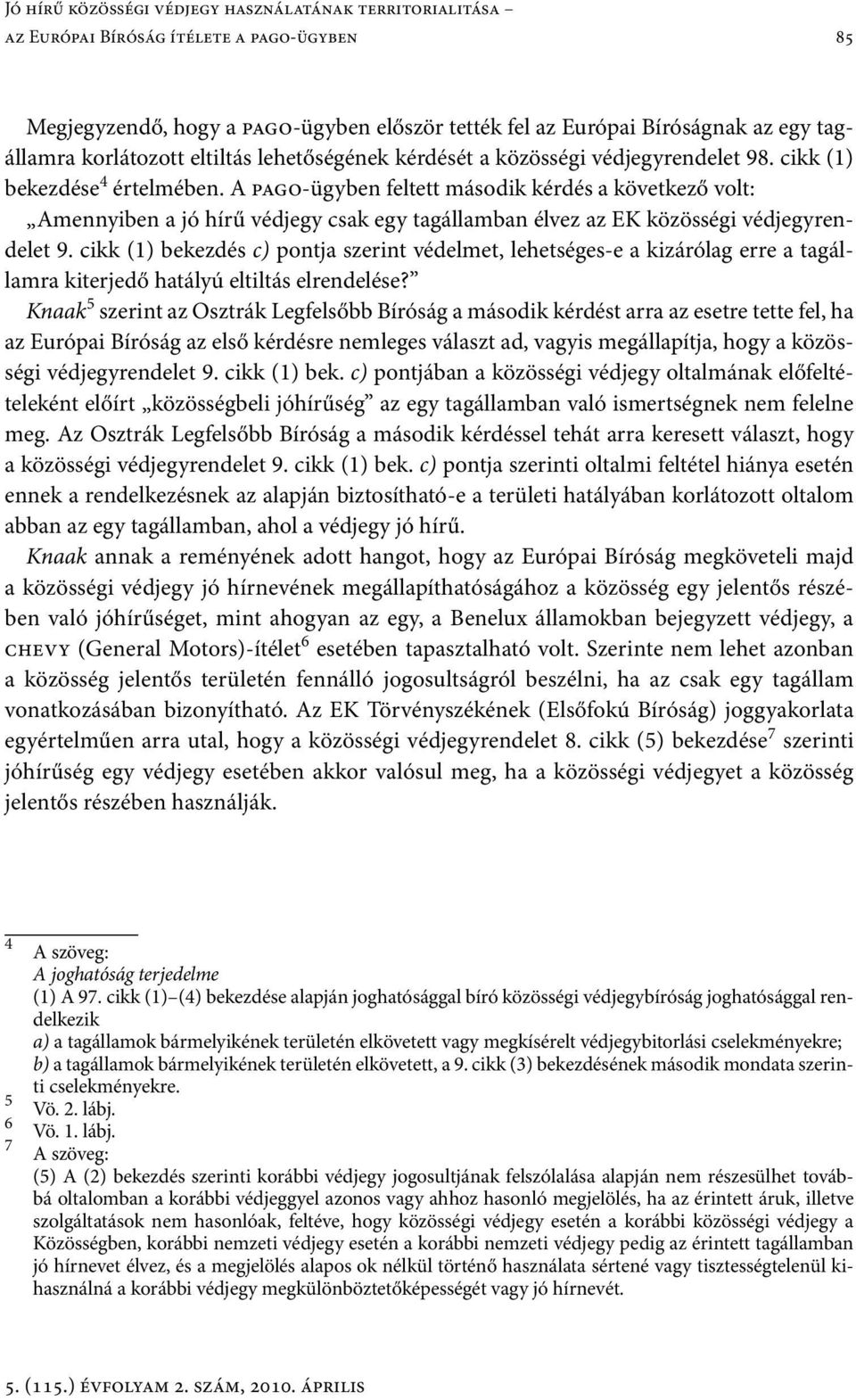 A pago-ügyben feltett második kérdés a következő volt: Amennyiben a jó hírű védjegy csak egy tagállamban élvez az EK közösségi védjegyrendelet 9.