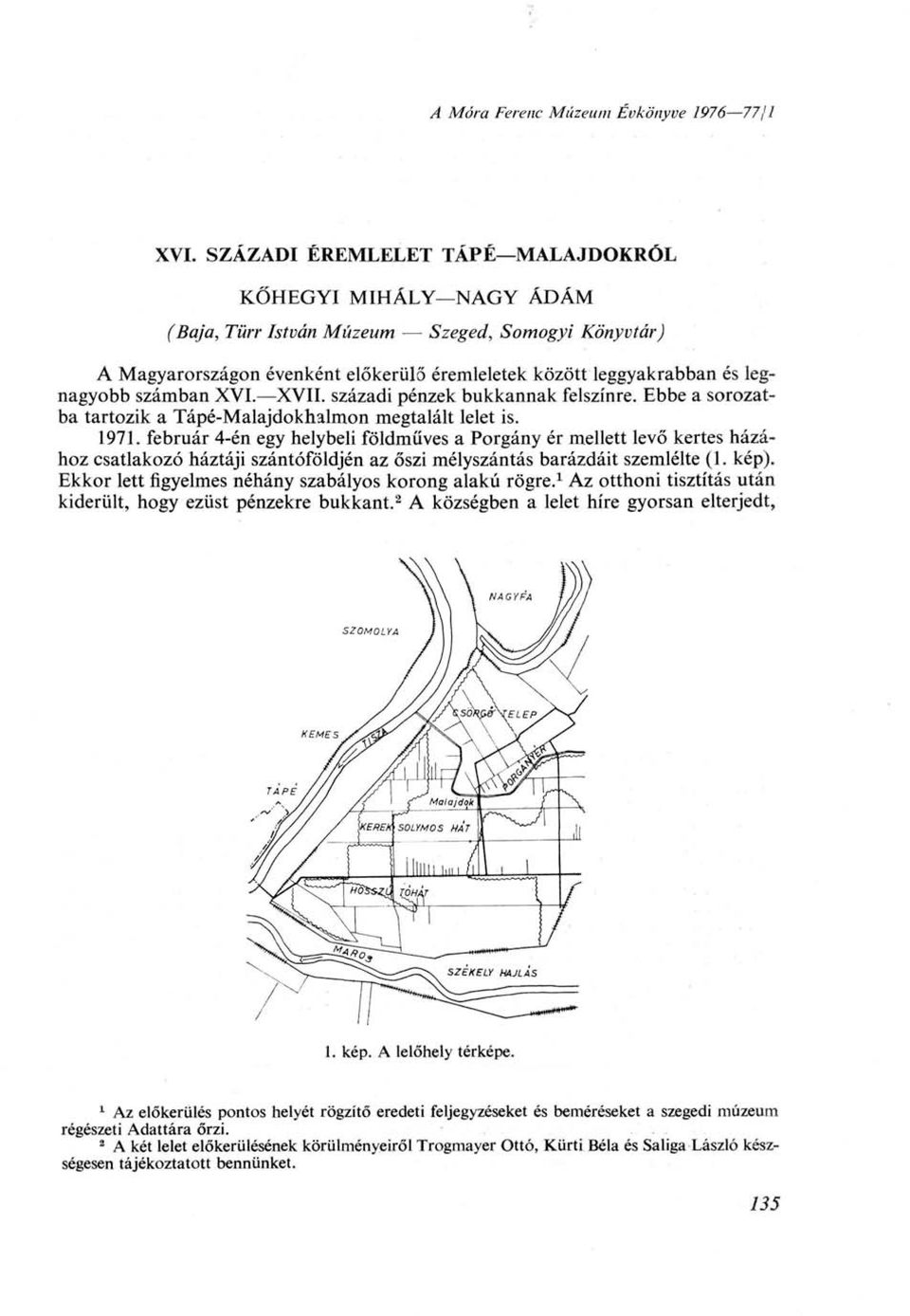 számban XVI. XVII. századi pénzek bukkannak felszínre. Ebbe a sorozatba tartozik a Tápé-Malajdokhalmon megtalált lelet is. 1971.