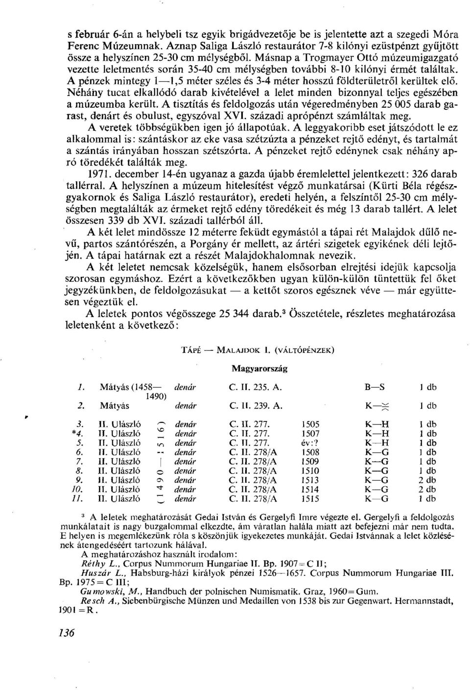 Másnap a Trogmayer Ottó múzeumigazgató vezette leletmentés során 35-40 cm mélységben további 8-10 kilónyi érmét találtak.