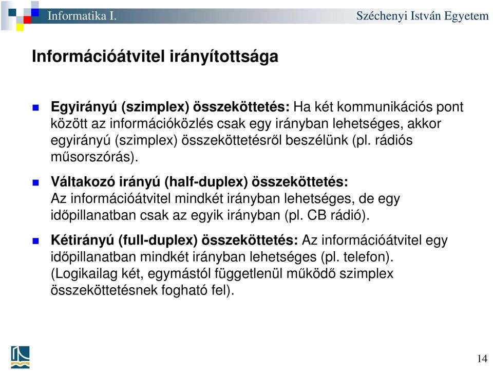 Váltakozó irányú (half-duplex) összeköttetés: Az információátvitel mindkét irányban lehetséges, de egy időpillanatban csak az egyik irányban (pl.