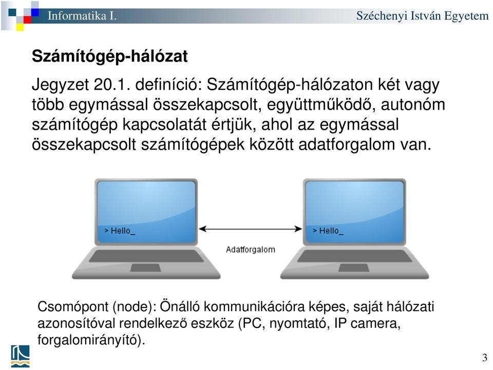 autonóm számítógép kapcsolatát értjük, ahol az egymással összekapcsolt számítógépek között