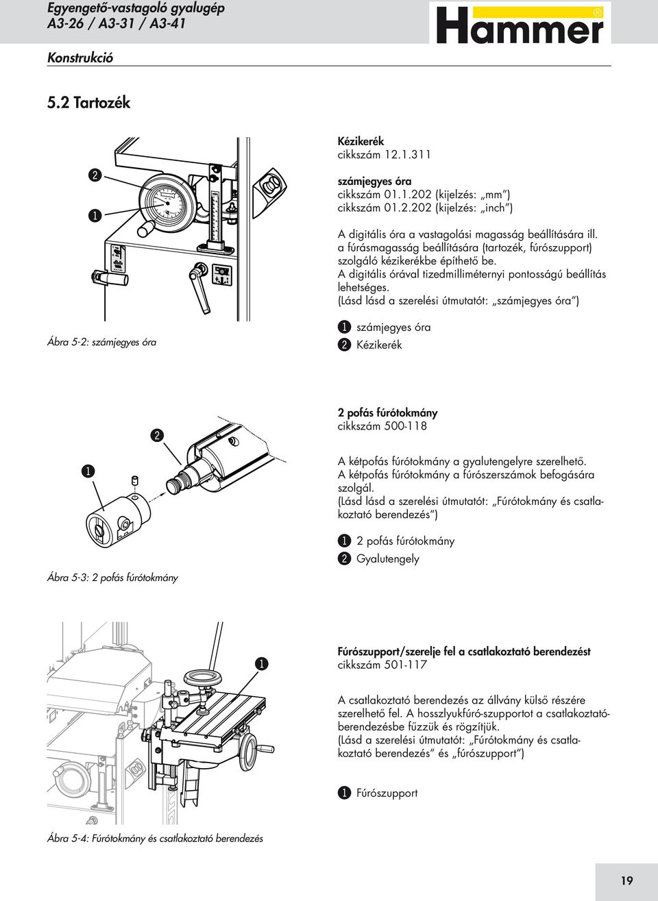 (Lásd lásd a szerelési útmutatót: számjegyes óra ) számjegyes óra " Kézikerék " Ábra 5-3: 2 pofás fúrótokmány 2 pofás fúrótokmány cikkszám 500-118 A kétpofás fúrótokmány a gyalutengelyre szerelhető.