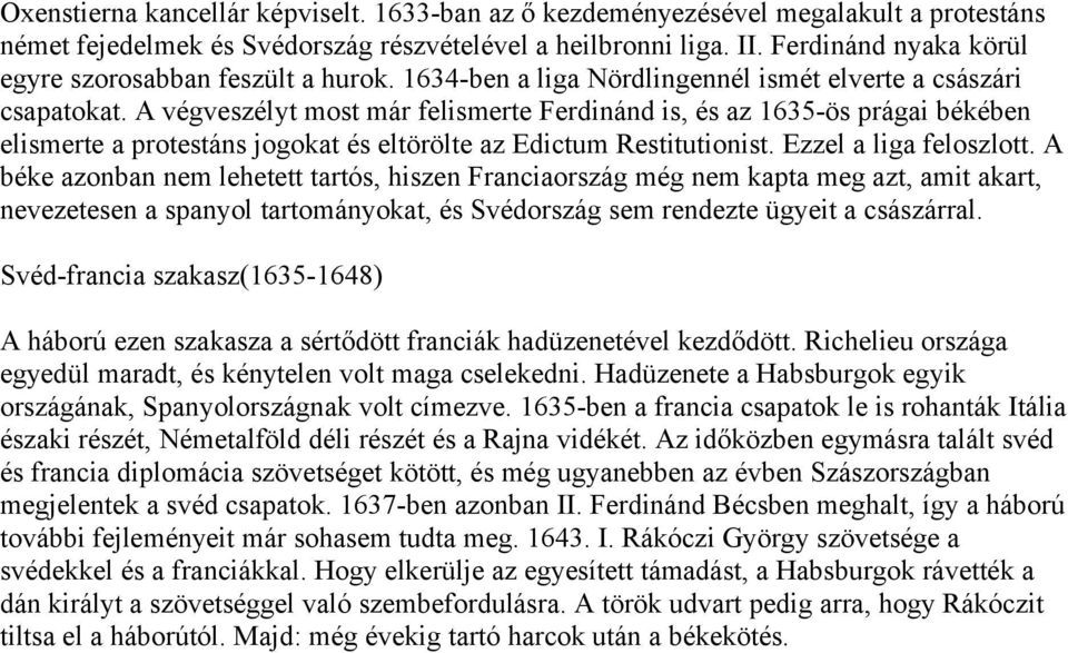 A végveszélyt most már felismerte Ferdinánd is, és az 1635-ös prágai békében elismerte a protestáns jogokat és eltörölte az Edictum Restitutionist. Ezzel a liga feloszlott.