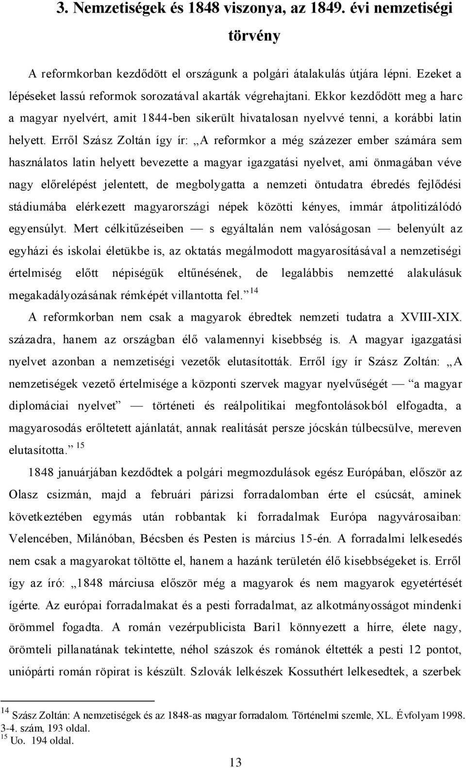 Erről Szász Zoltán így ír: A reformkor a még százezer ember számára sem használatos latin helyett bevezette a magyar igazgatási nyelvet, ami önmagában véve nagy előrelépést jelentett, de megbolygatta