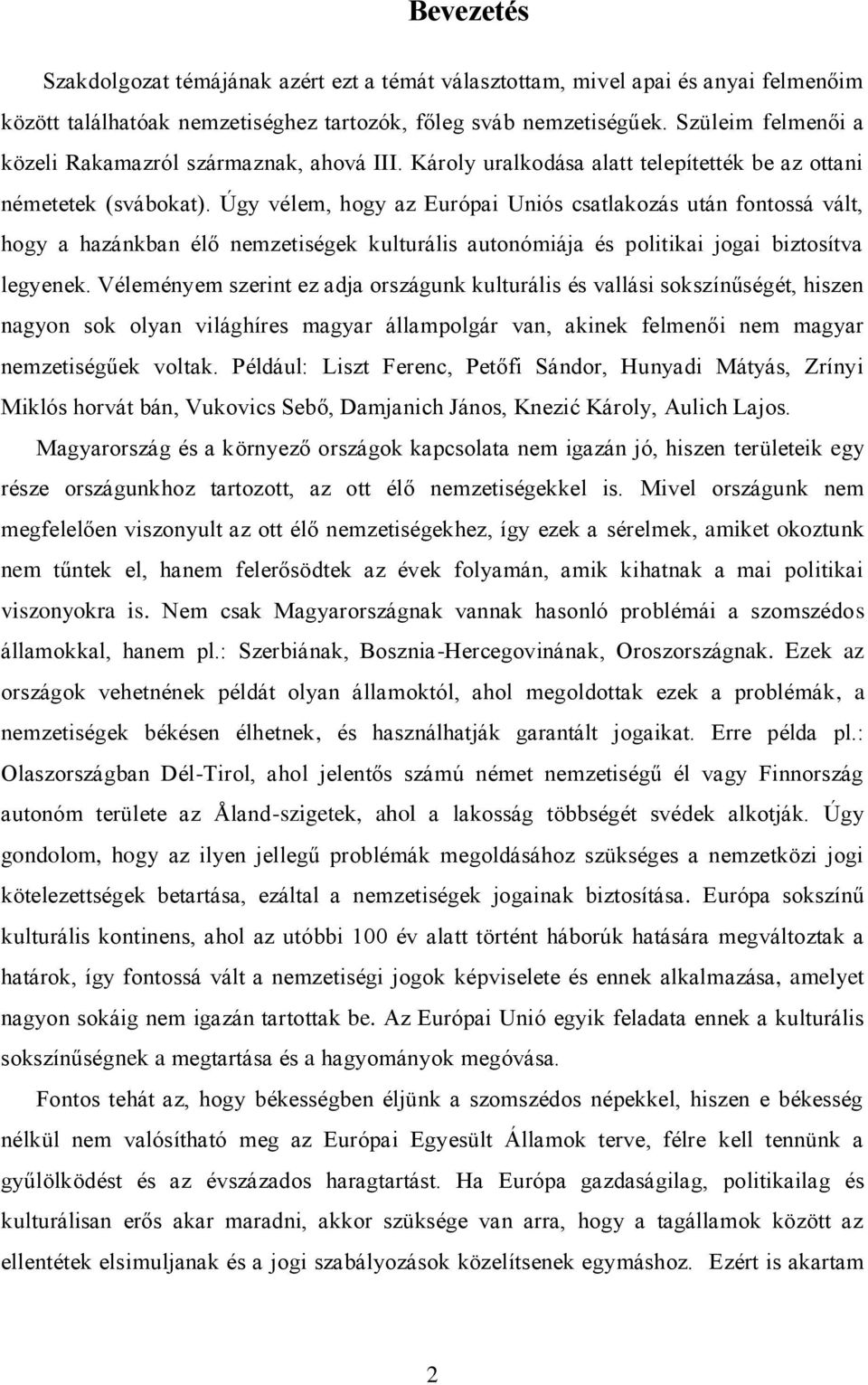 Úgy vélem, hogy az Európai Uniós csatlakozás után fontossá vált, hogy a hazánkban élő nemzetiségek kulturális autonómiája és politikai jogai biztosítva legyenek.