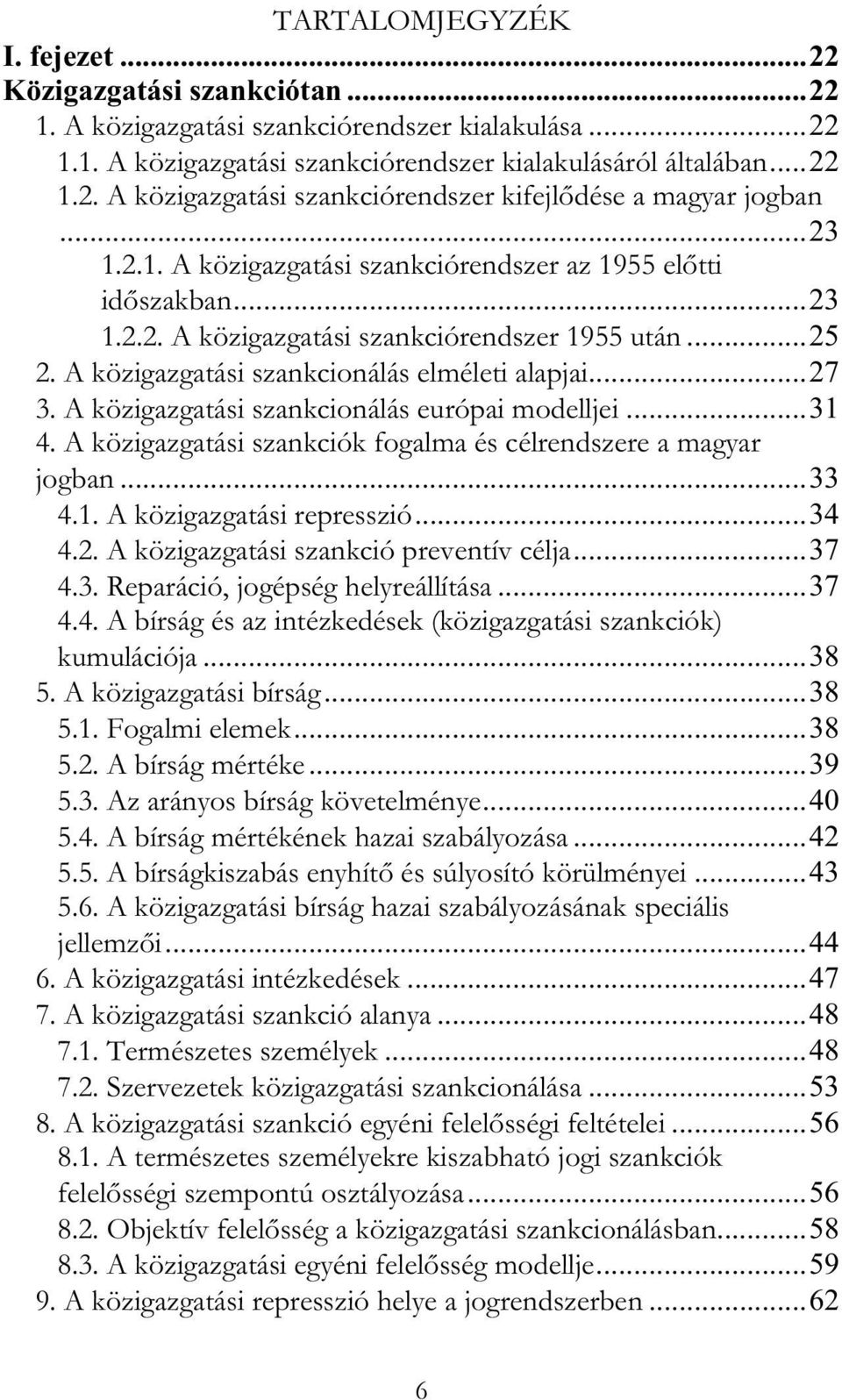 A közigazgatási szankcionálás európai modelljei...31 4. A közigazgatási szankciók fogalma és célrendszere a magyar jogban...33 4.1. A közigazgatási represszió...34 4.2.