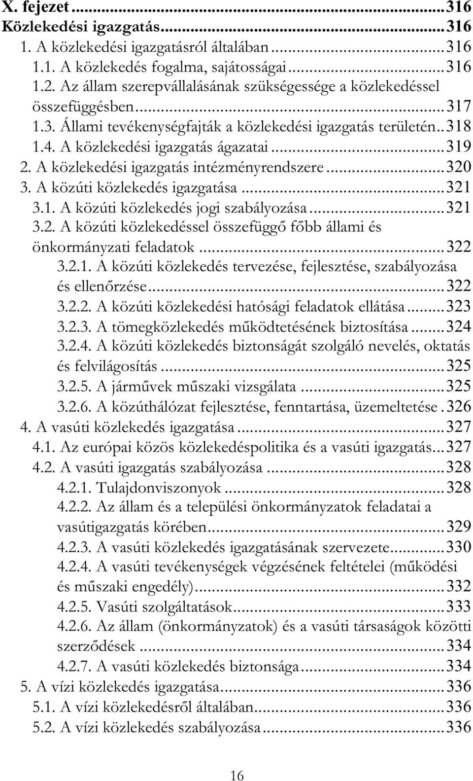 A közlekedési igazgatás intézményrendszere...320 3. A közúti közlekedés igazgatása...321 3.1. A közúti közlekedés jogi szabályozása...321 3.2. A közúti közlekedéssel összefügg f bb állami és önkormányzati feladatok.