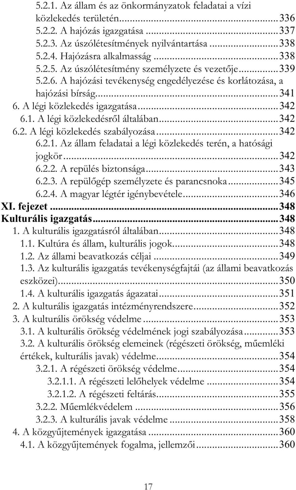 ..342 6.2.1. Az állam feladatai a légi közlekedés terén, a hatósági jogkör...342 6.2.2. A repülés biztonsága...343 6.2.3. A repül gép személyzete és parancsnoka...345 6.2.4. A magyar légtér igénybevétele.