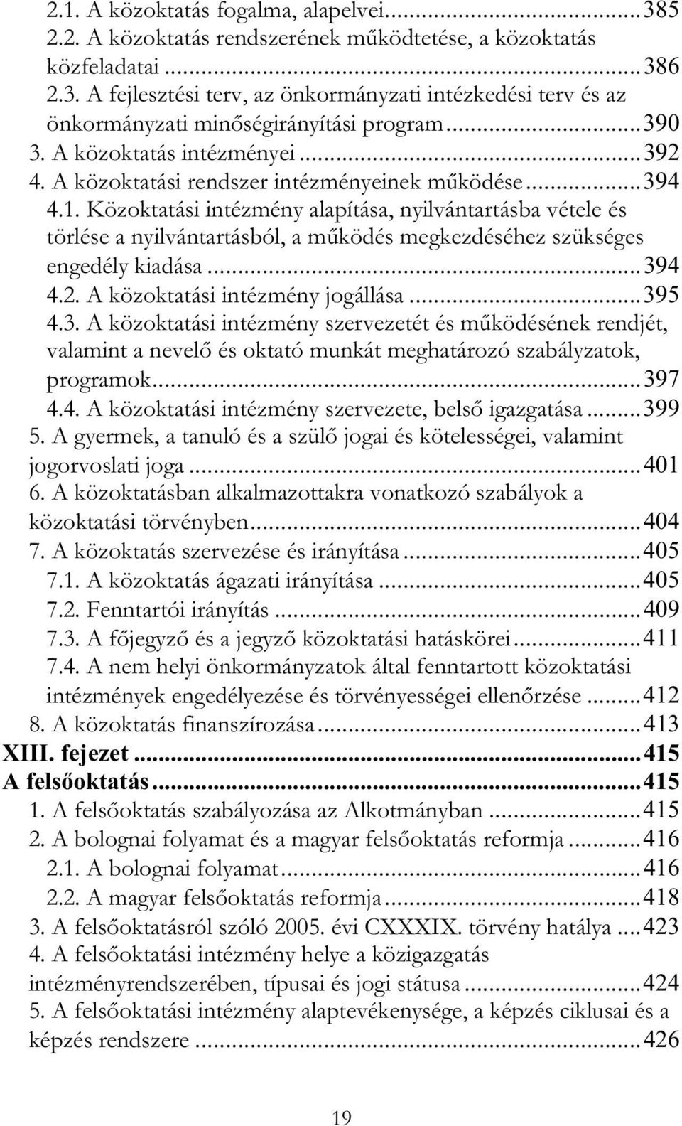 Közoktatási intézmény alapítása, nyilvántartásba vétele és törlése a nyilvántartásból, a m ködés megkezdéséhez szükséges engedély kiadása...39