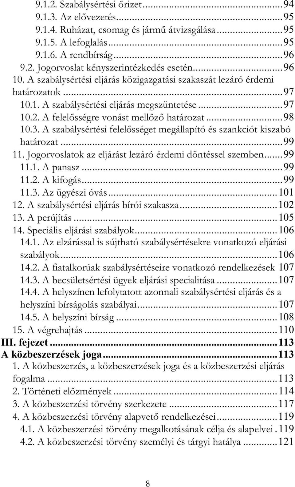 A szabálysértési felel sséget megállapító és szankciót kiszabó határozat...99 11. Jogorvoslatok az eljárást lezáró érdemi döntéssel szemben...99 11.1. A panasz...99 11.2. A kifogás...99 11.3.