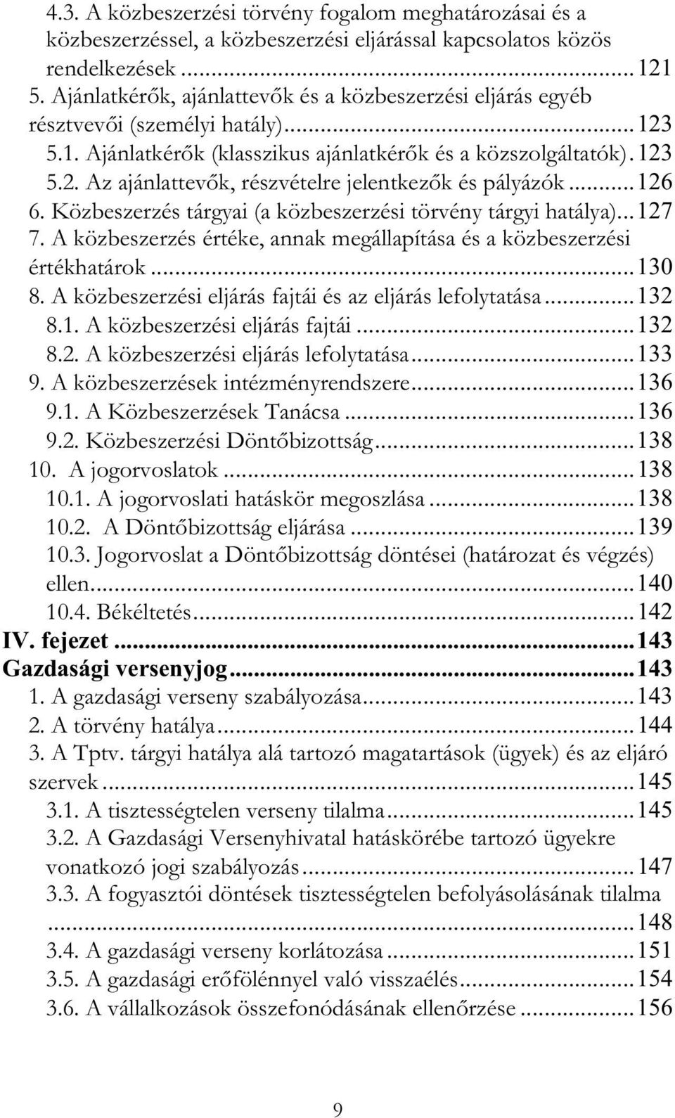 ..126 6. Közbeszerzés tárgyai (a közbeszerzési törvény tárgyi hatálya)...127 7. A közbeszerzés értéke, annak megállapítása és a közbeszerzési értékhatárok...130 8.