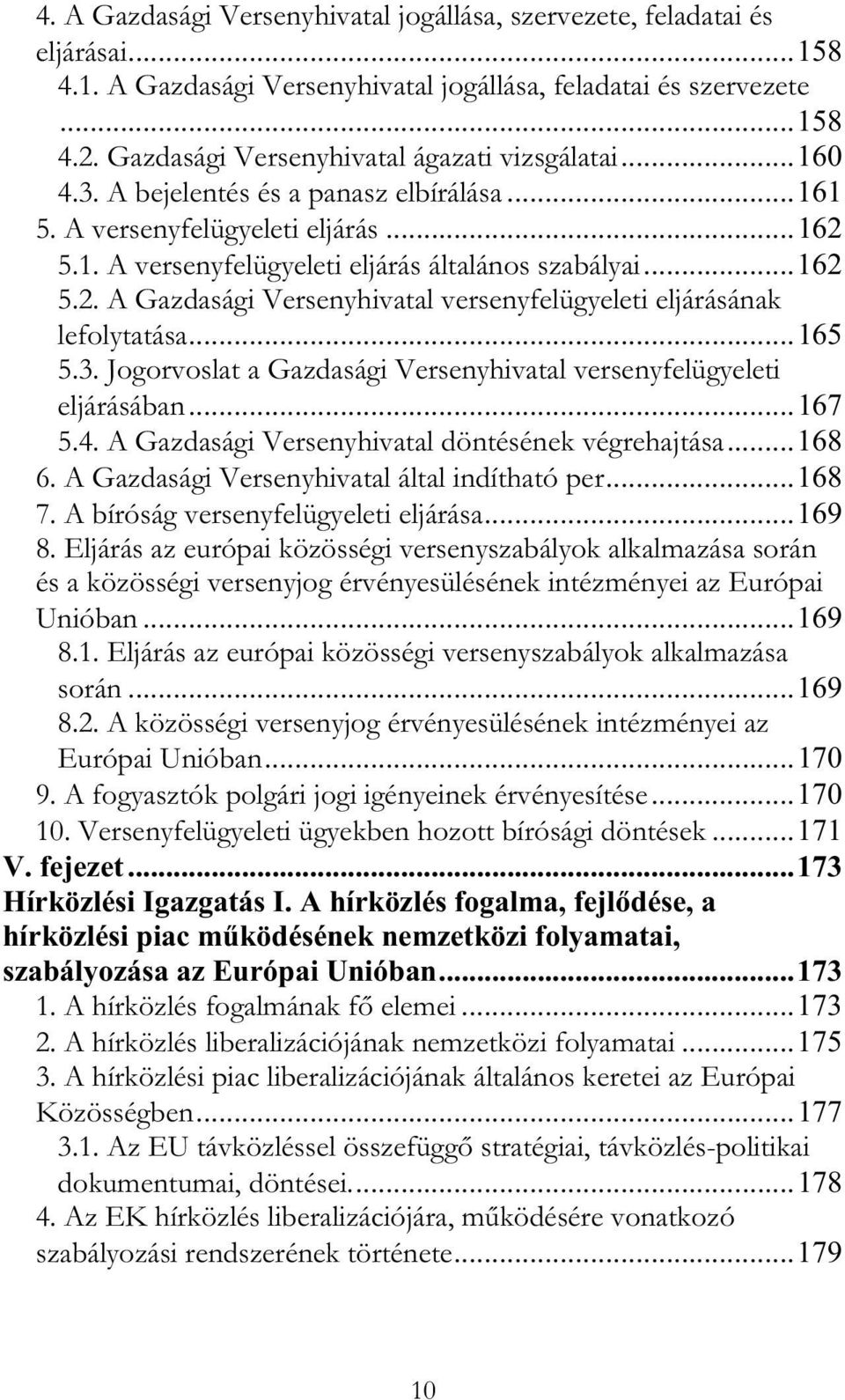 5.1. A versenyfelügyeleti eljárás általános szabályai...162 5.2. A Gazdasági Versenyhivatal versenyfelügyeleti eljárásának lefolytatása...165 5.3.