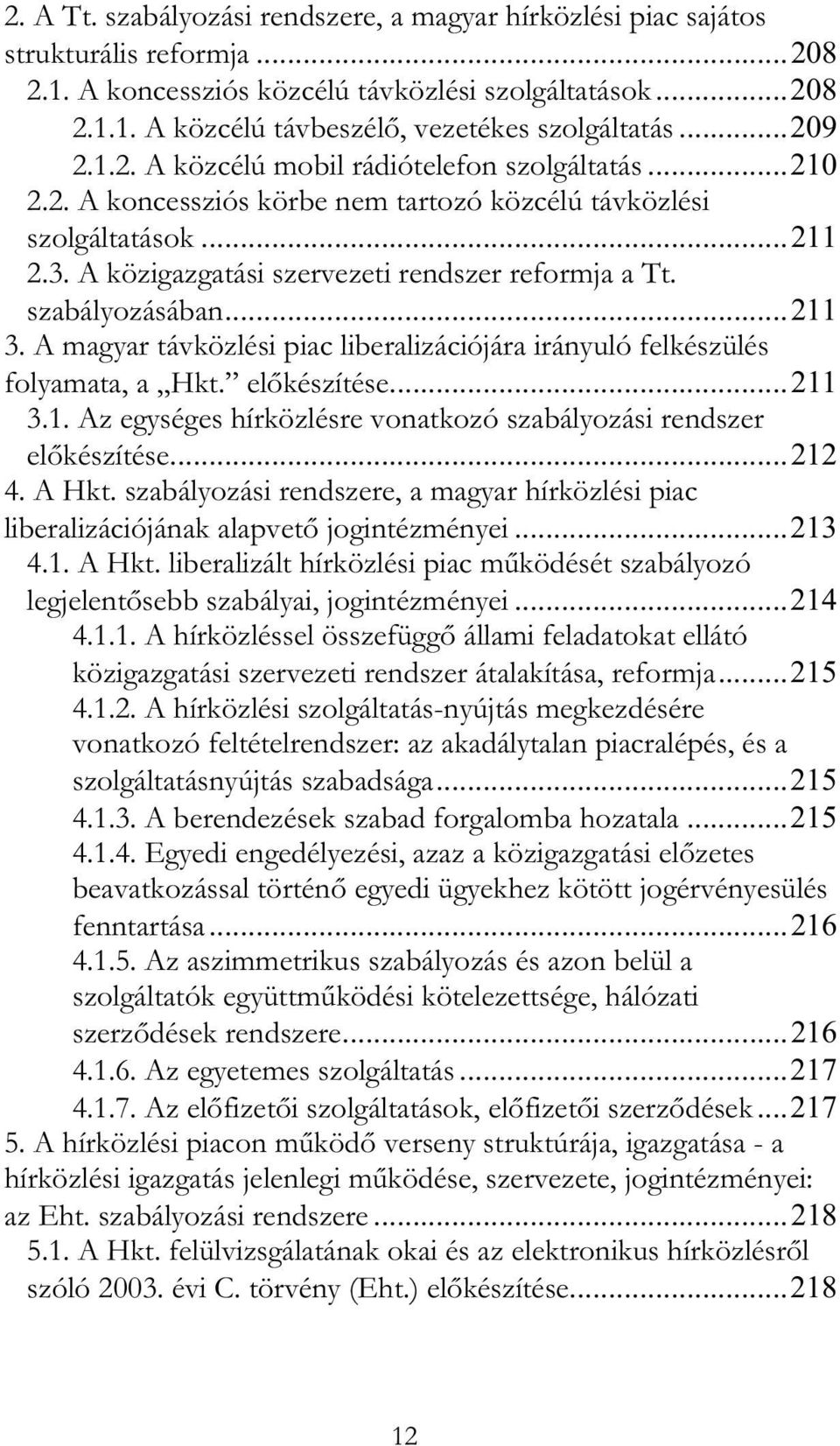 szabályozásában...211 3. A magyar távközlési piac liberalizációjára irányuló felkészülés folyamata, a Hkt. el készítése...211 3.1. Az egységes hírközlésre vonatkozó szabályozási rendszer el készítése.