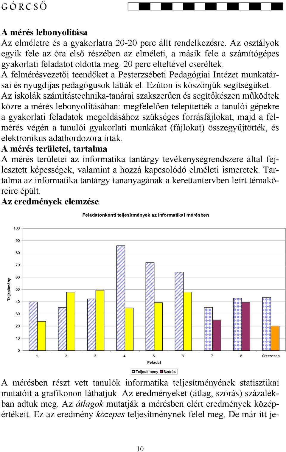 A felmérésvezetői teendőket a Pesterzsébeti Pedagógiai Intézet munkatársai és nyugdíjas pedagógusok látták el. Ezúton is köszönjük segítségüket.