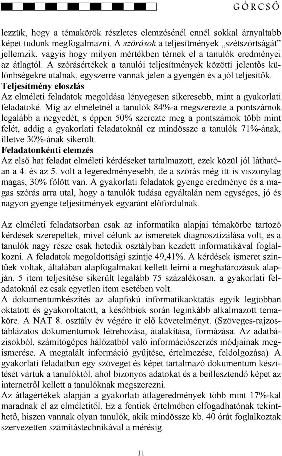 A szórásértékek a tanulói teljesítmények közötti jelentős különbségekre utalnak, egyszerre vannak jelen a gyengén és a jól teljesítők.