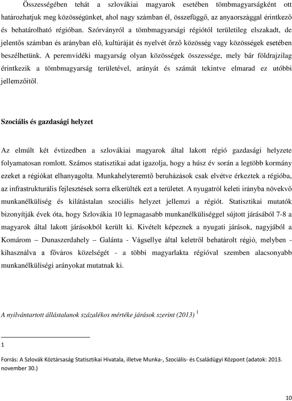 A peremvidéki magyarság olyan közösségek összessége, mely bár földrajzilag érintkezik a tömbmagyarság területével, arányát és számát tekintve elmarad ez utóbbi jellemzőitől.