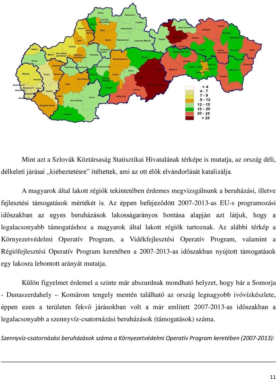 Az éppen befejeződött 2007-2013-as EU-s programozási időszakban az egyes beruházások lakosságarányos bontása alapján azt látjuk, hogy a legalacsonyabb támogatáshoz a magyarok által lakott régiók