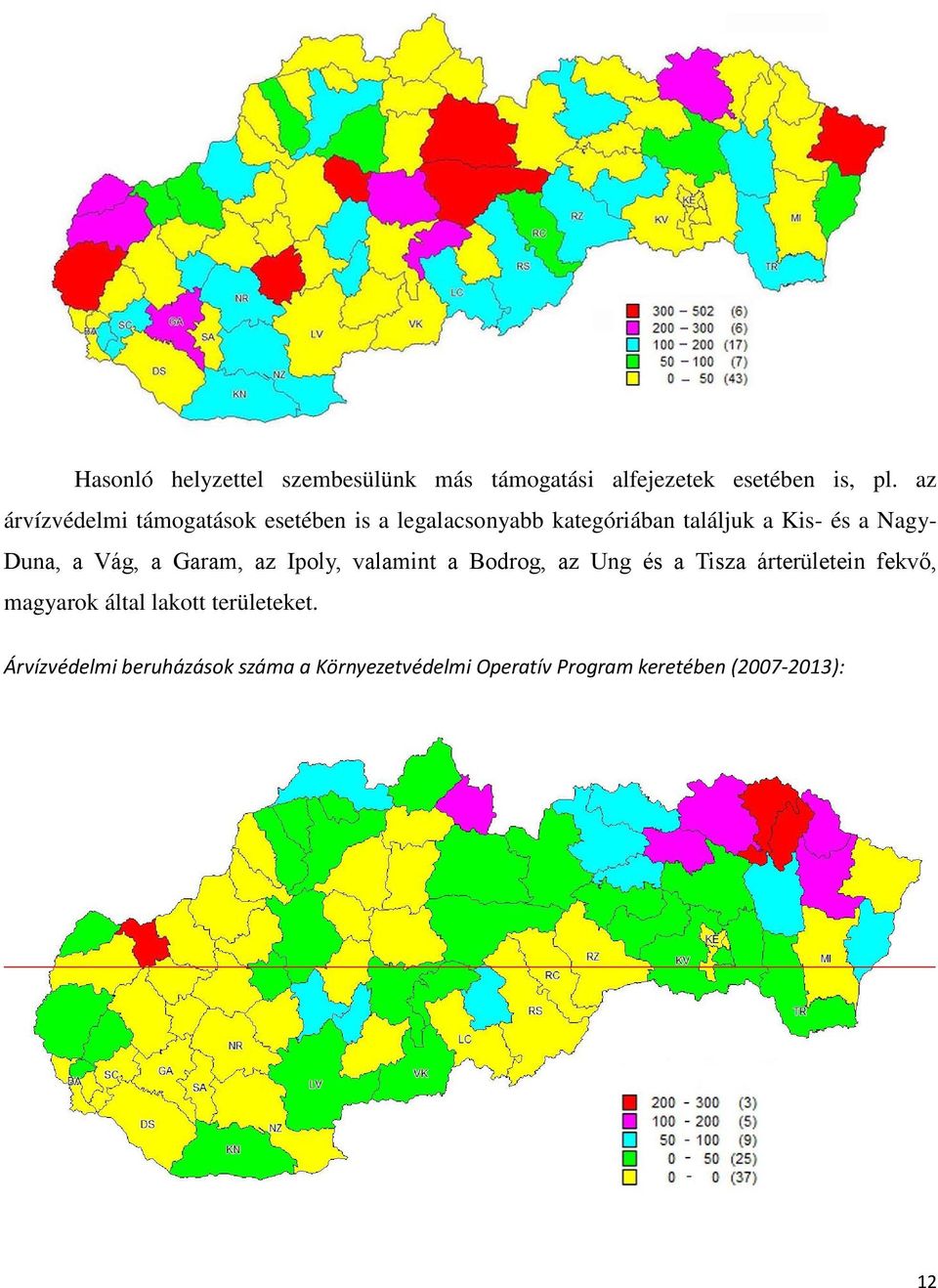 Duna, a Vág, a Garam, az Ipoly, valamint a Bodrog, az Ung és a Tisza árterületein fekvő, magyarok