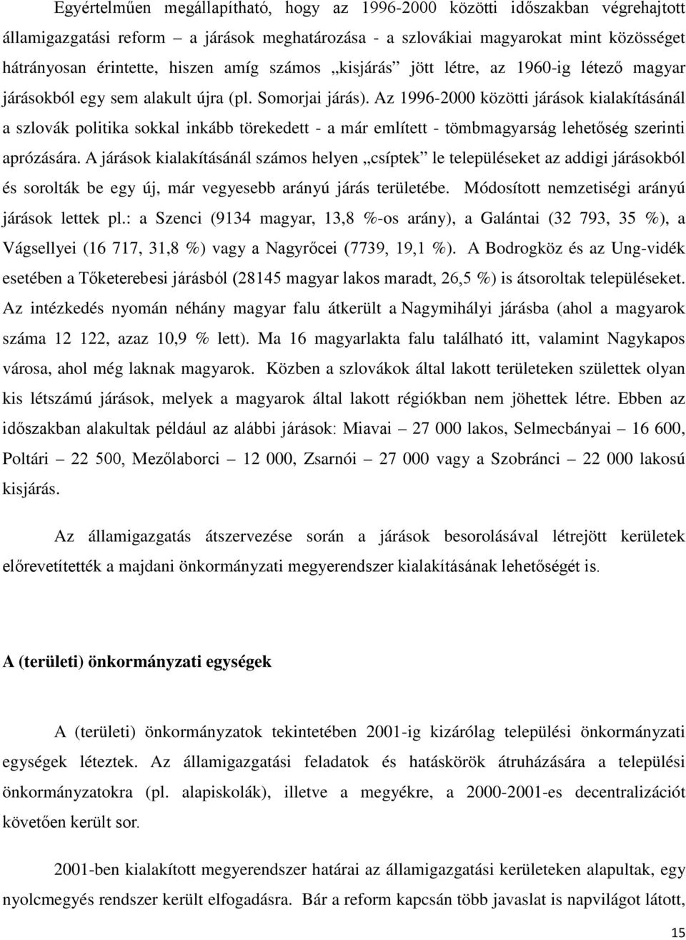 Az 1996-2000 közötti járások kialakításánál a szlovák politika sokkal inkább törekedett - a már említett - tömbmagyarság lehetőség szerinti aprózására.