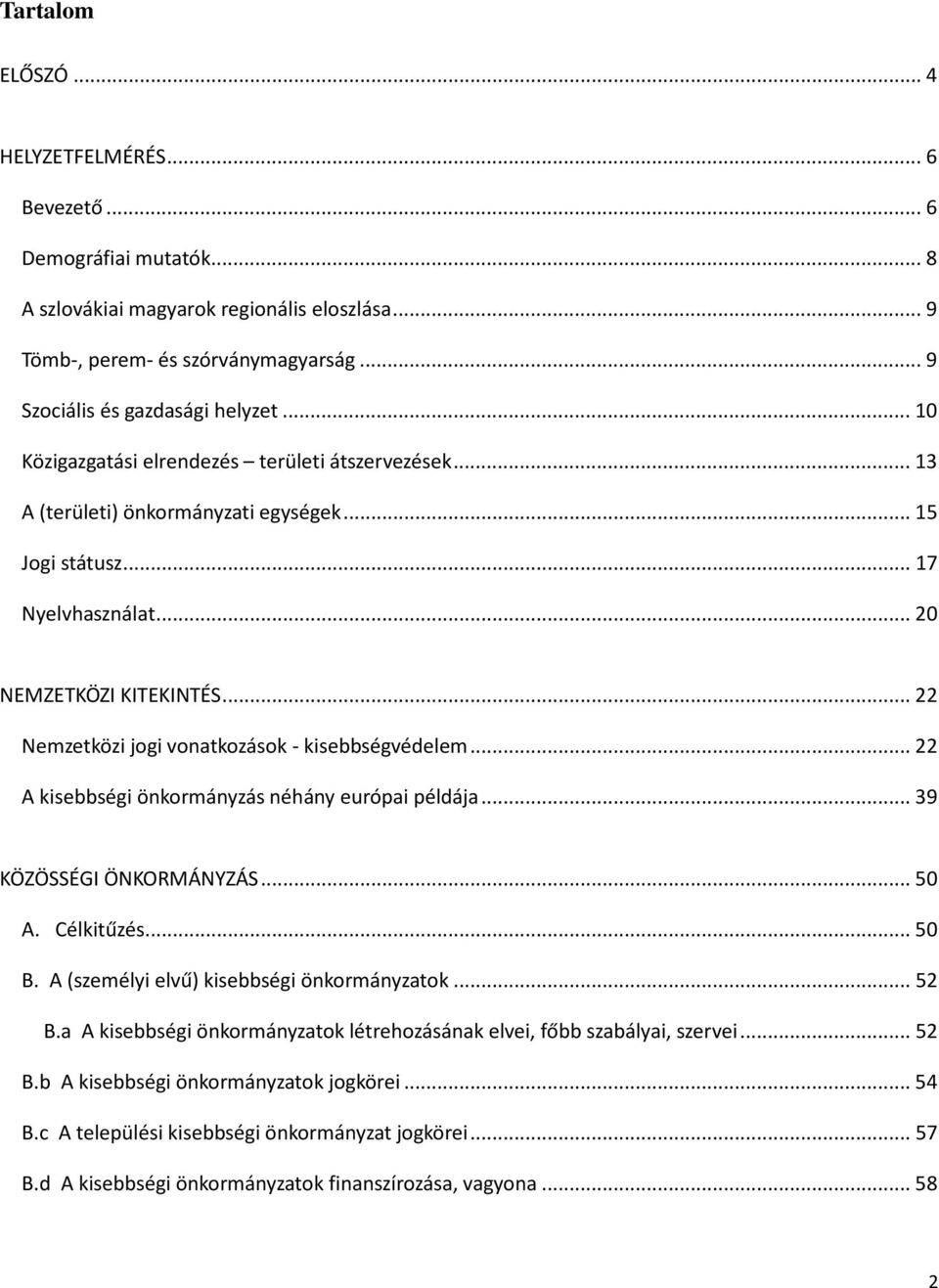 .. 22 Nemzetközi jogi vonatkozások - kisebbségvédelem... 22 A kisebbségi önkormányzás néhány európai példája... 39 KÖZÖSSÉGI ÖNKORMÁNYZÁS... 50 A. Célkitűzés... 50 B.