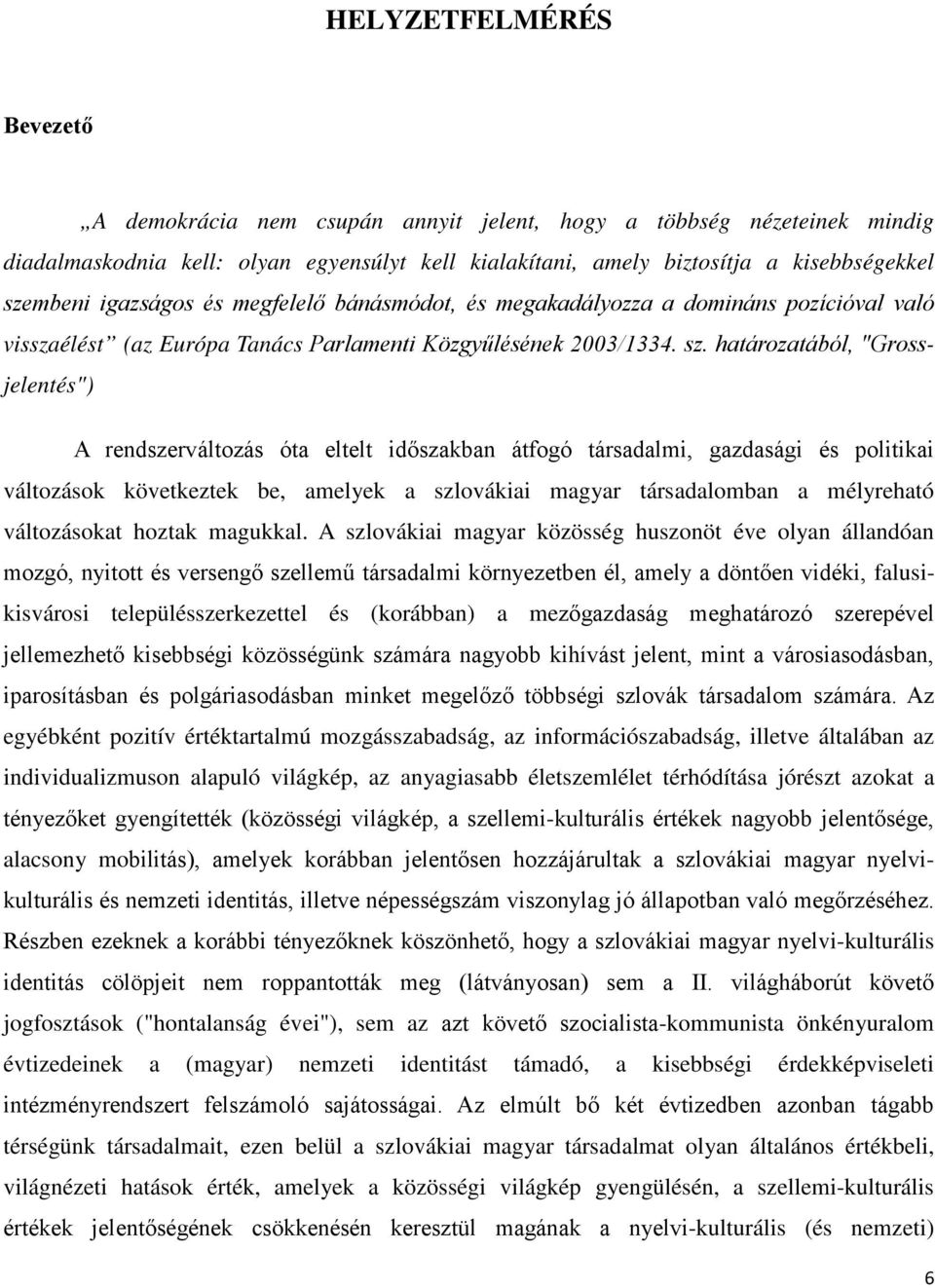 határozatából, "Grossjelentés") A rendszerváltozás óta eltelt időszakban átfogó társadalmi, gazdasági és politikai változások következtek be, amelyek a szlovákiai magyar társadalomban a mélyreható