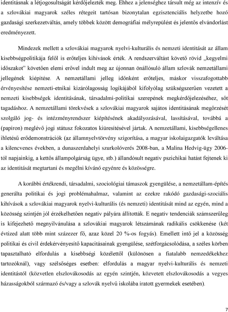 mélyrepülést és jelentős elvándorlást eredményezett. Mindezek mellett a szlovákiai magyarok nyelvi-kulturális és nemzeti identitását az állam kisebbségpolitikája felől is erőteljes kihívások érték.