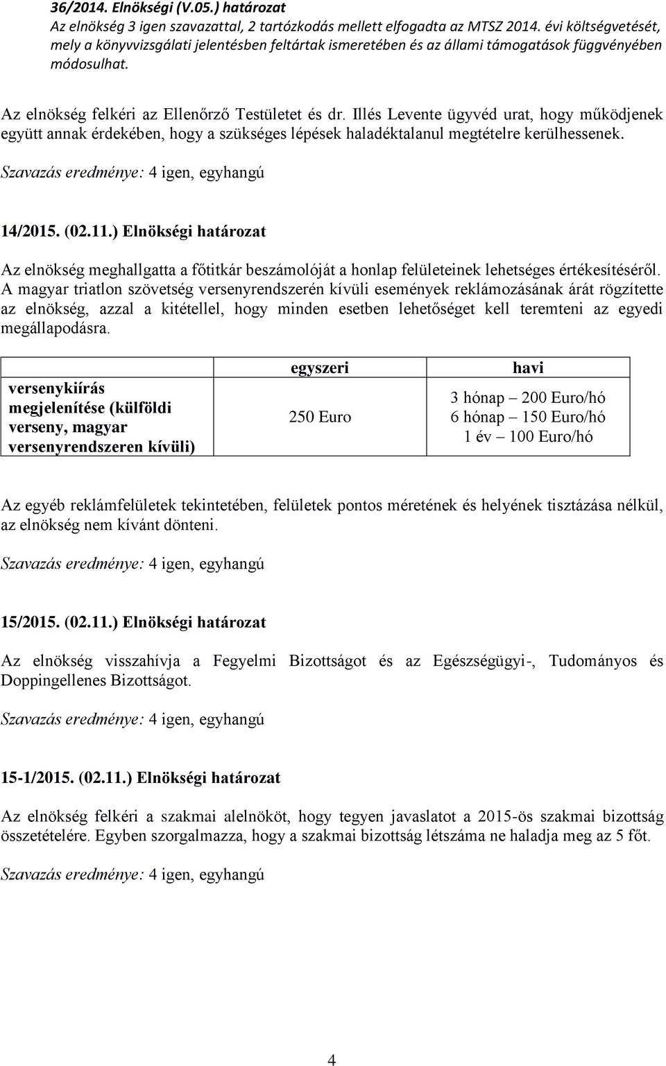 Illés Levente ügyvéd urat, hogy működjenek együtt annak érdekében, hogy a szükséges lépések haladéktalanul megtételre kerülhessenek. 14/2015. (02.11.