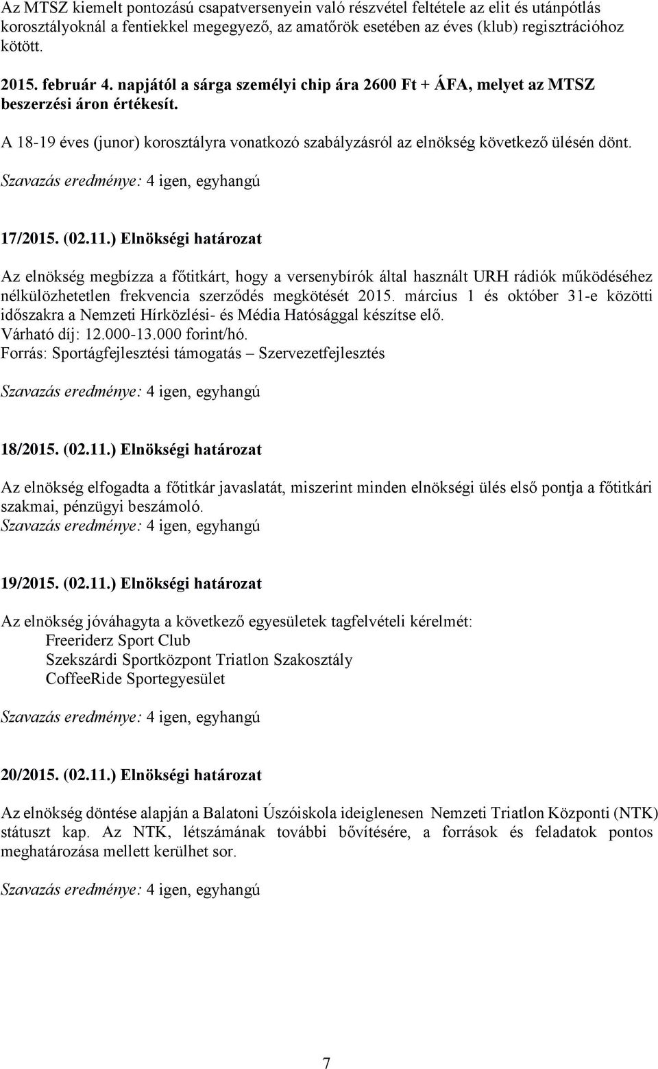 17/2015. (02.11.) Elnökségi határozat Az elnökség megbízza a főtitkárt, hogy a versenybírók által használt URH rádiók működéséhez nélkülözhetetlen frekvencia szerződés megkötését 2015.