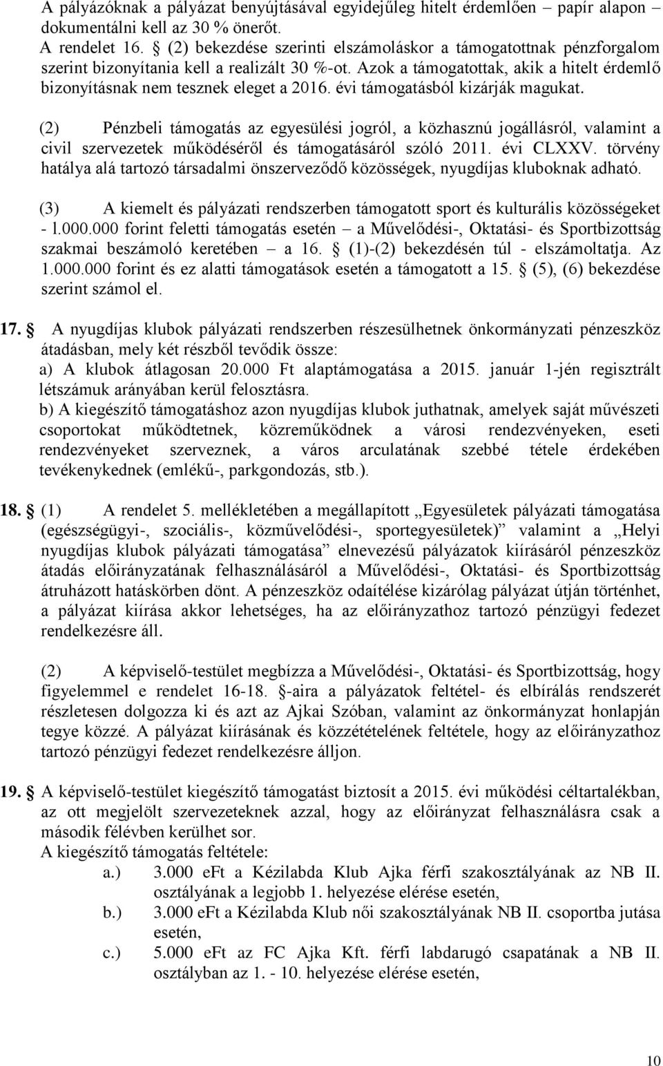 évi támogatásból kizárják magukat. (2) Pénzbeli támogatás az egyesülési jogról, a közhasznú jogállásról, valamint a civil szervezetek működéséről és támogatásáról szóló 2011. évi CLXXV.