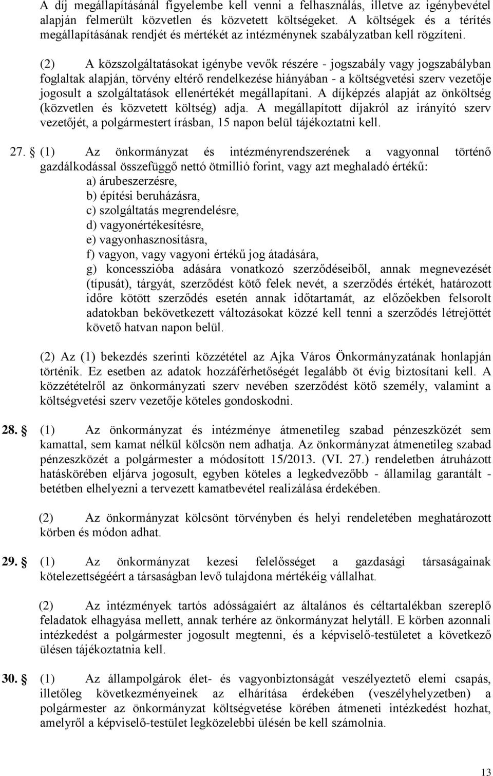 (2) A közszolgáltatásokat igénybe vevők részére - jogszabály vagy jogszabályban foglaltak alapján, törvény eltérő rendelkezése hiányában - a költségvetési szerv vezetője jogosult a szolgáltatások