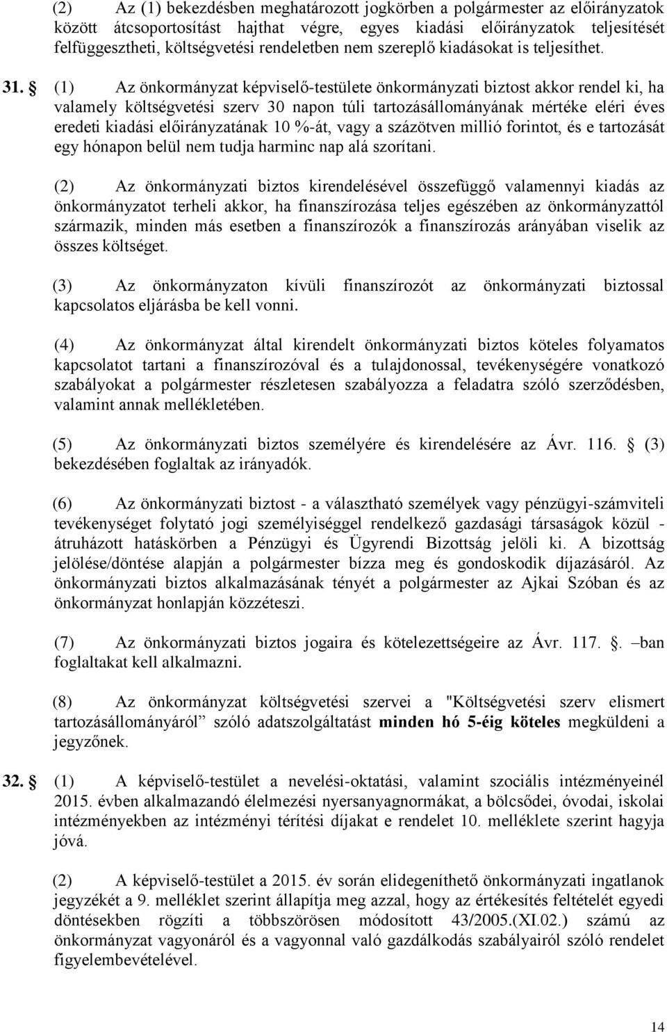 (1) Az önkormányzat képviselő-testülete önkormányzati biztost akkor rendel ki, ha valamely költségvetési szerv 30 napon túli tartozásállományának mértéke eléri éves eredeti kiadási előirányzatának 10