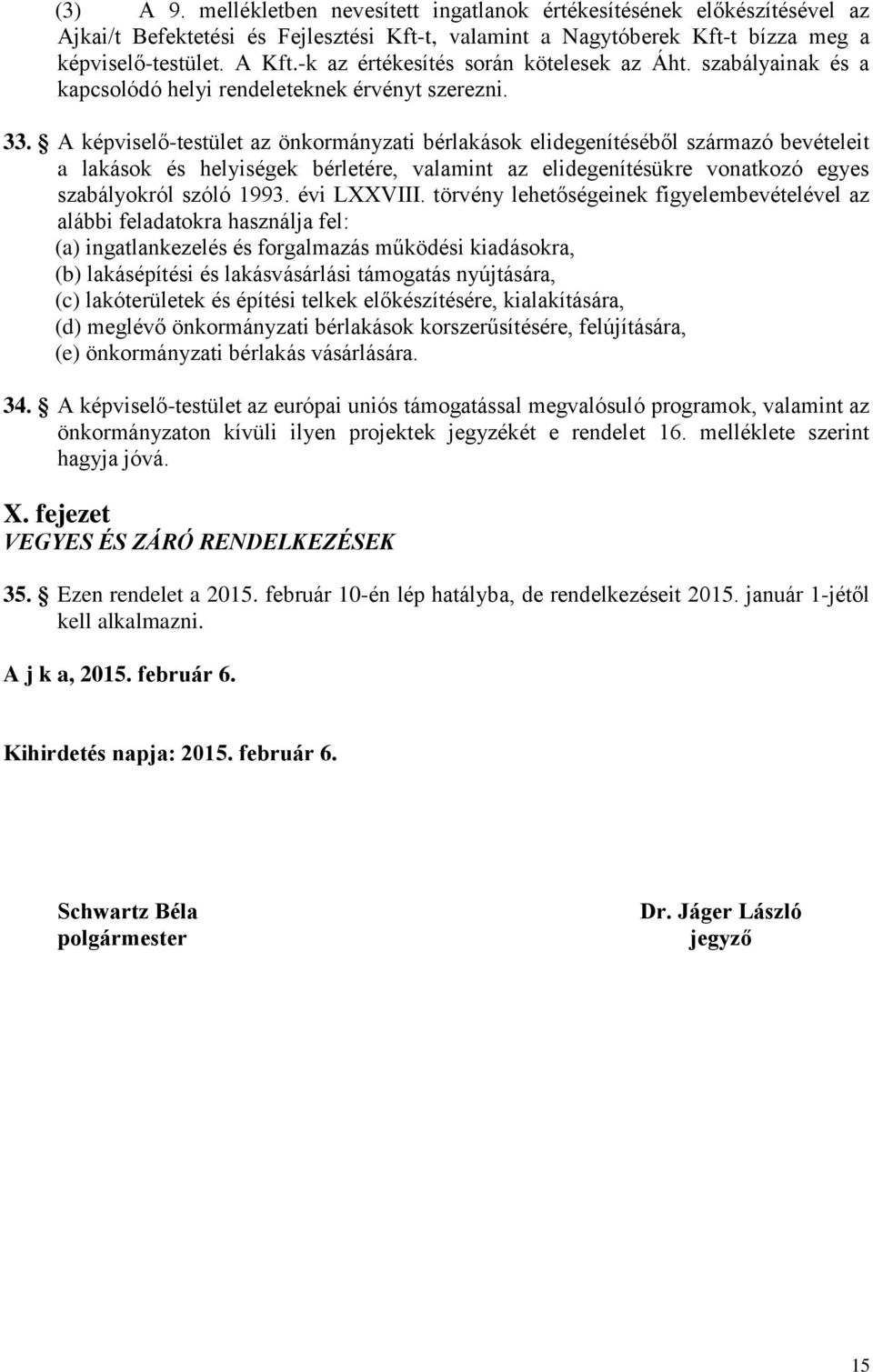 A képviselő-testület az önkormányzati bérlakások elidegenítéséből származó bevételeit a lakások és helyiségek bérletére, valamint az elidegenítésükre vonatkozó egyes szabályokról szóló 1993.