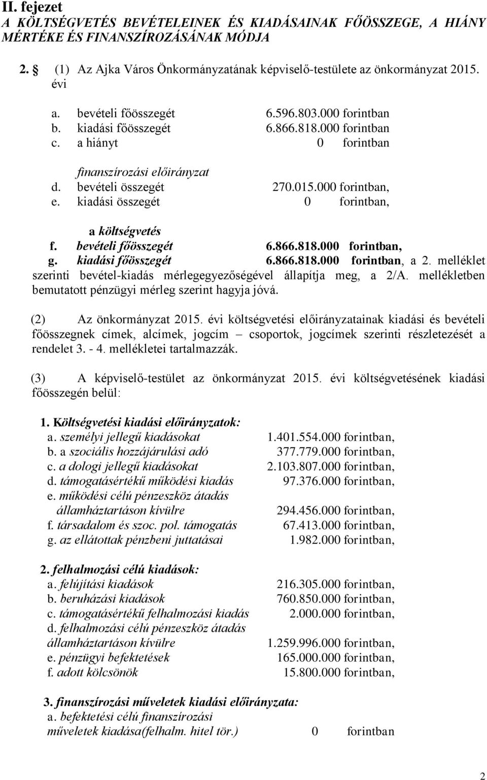 kiadási összegét 0 forintban, a költségvetés f. bevételi főösszegét 6.866.818.000 forintban, g. kiadási főösszegét 6.866.818.000 forintban, a 2.
