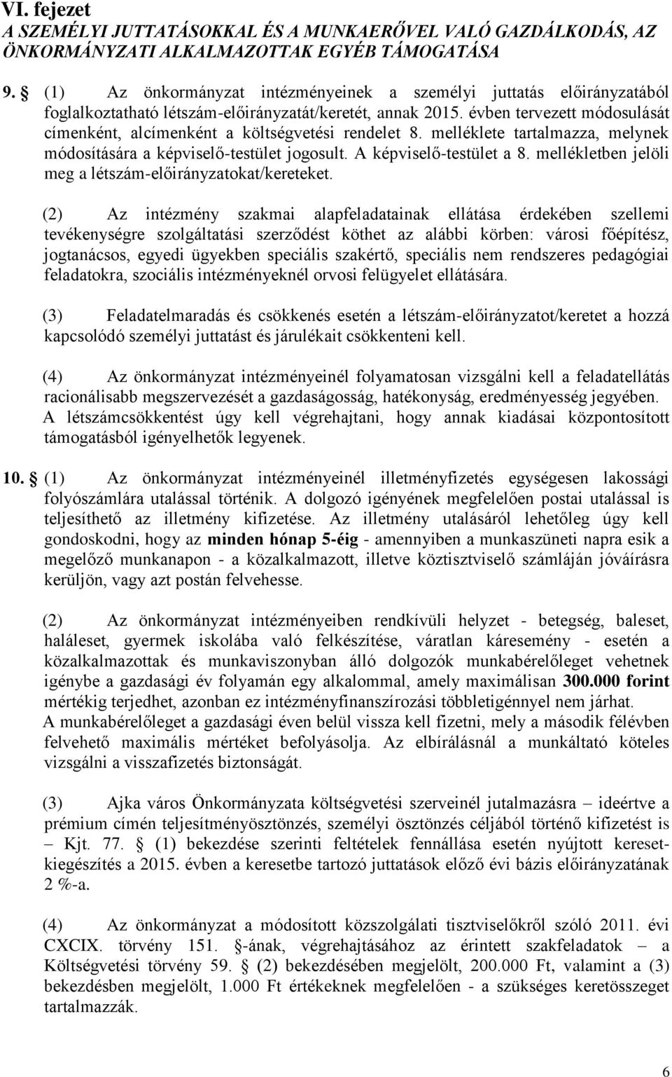 évben tervezett módosulását címenként, alcímenként a költségvetési rendelet 8. melléklete tartalmazza, melynek módosítására a képviselő-testület jogosult. A képviselő-testület a 8.