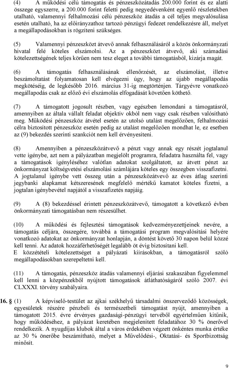 fedezet rendelkezésre áll, melyet a megállapodásokban is rögzíteni szükséges. (5) Valamennyi pénzeszközt átvevő annak felhasználásáról a közös önkormányzati hivatal felé köteles elszámolni.