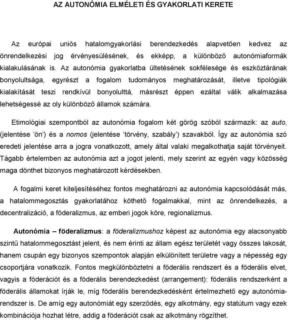 Az autonómia gyakorlatba ültetésének sokfélesége és eszköztárának bonyolultsága, egyrészt a fogalom tudományos meghatározását, illetve tipológiák kialakítását teszi rendkívül bonyolulttá, másrészt