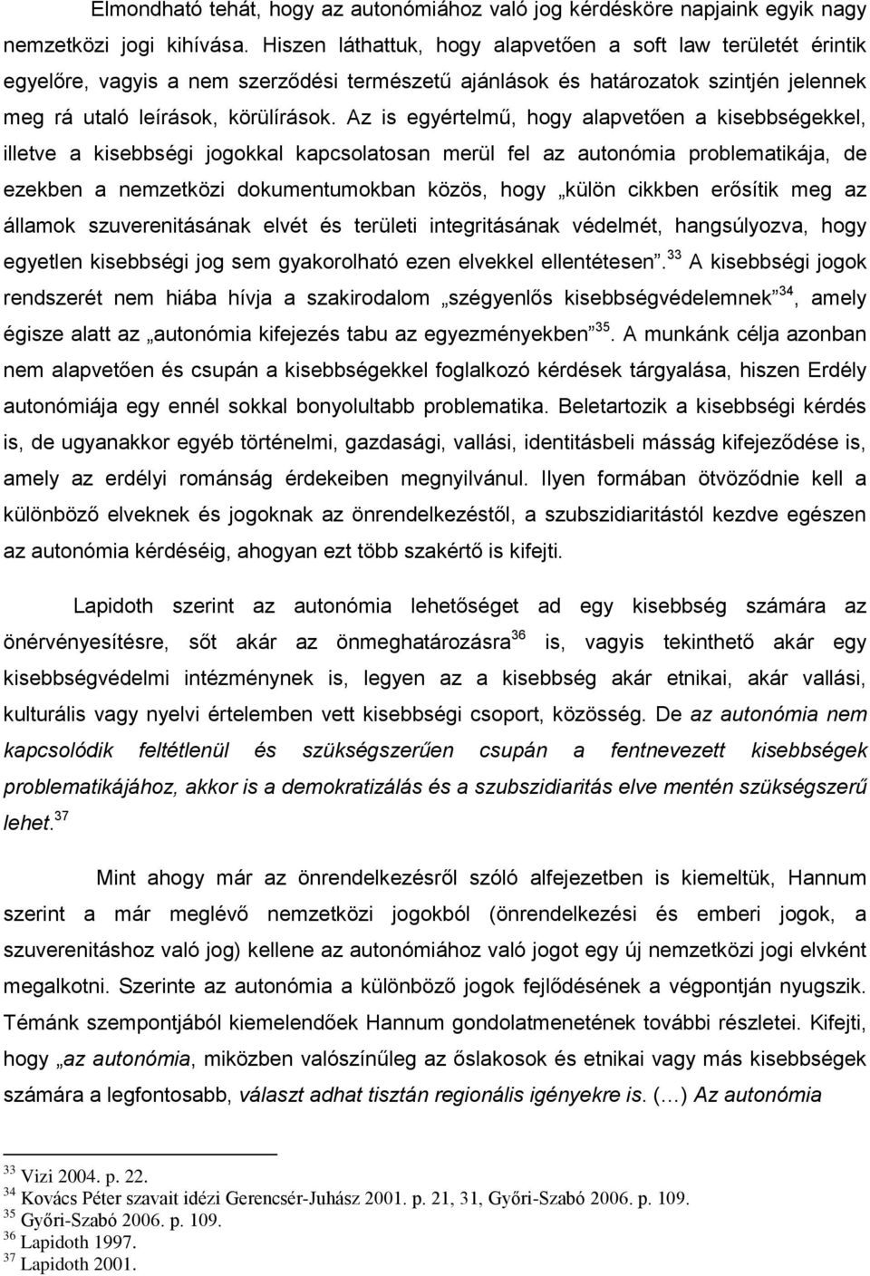 Az is egyértelmű, hogy alapvetően a kisebbségekkel, illetve a kisebbségi jogokkal kapcsolatosan merül fel az autonómia problematikája, de ezekben a nemzetközi dokumentumokban közös, hogy külön