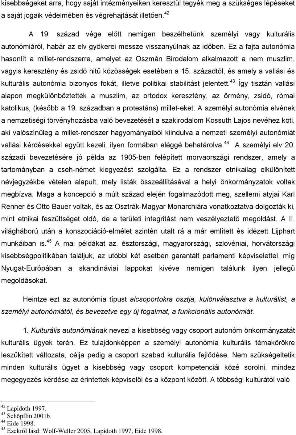 Ez a fajta autonómia hasonlít a millet-rendszerre, amelyet az Oszmán Birodalom alkalmazott a nem muszlim, vagyis keresztény és zsidó hitű közösségek esetében a 15.