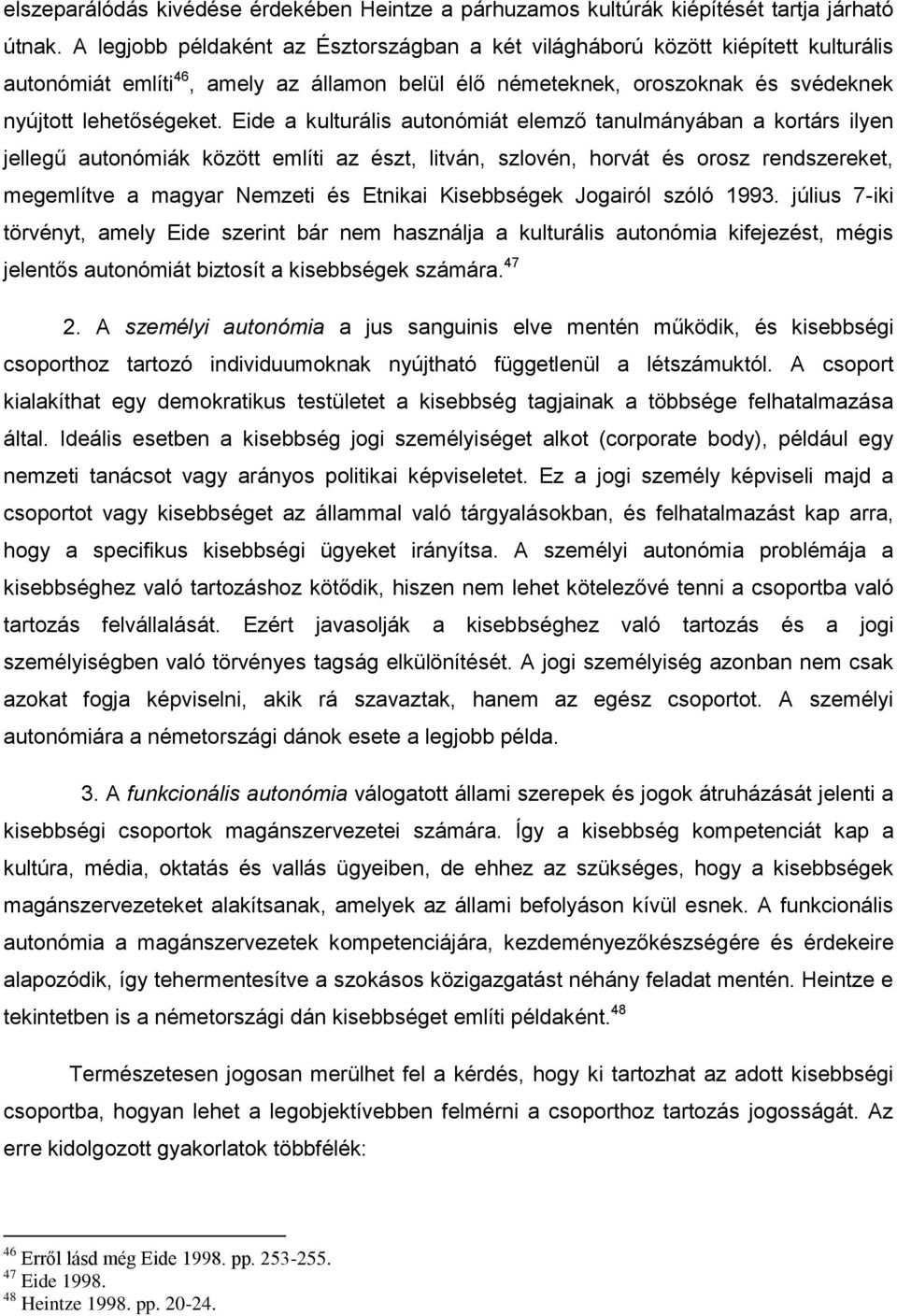 Eide a kulturális autonómiát elemző tanulmányában a kortárs ilyen jellegű autonómiák között említi az észt, litván, szlovén, horvát és orosz rendszereket, megemlítve a magyar Nemzeti és Etnikai